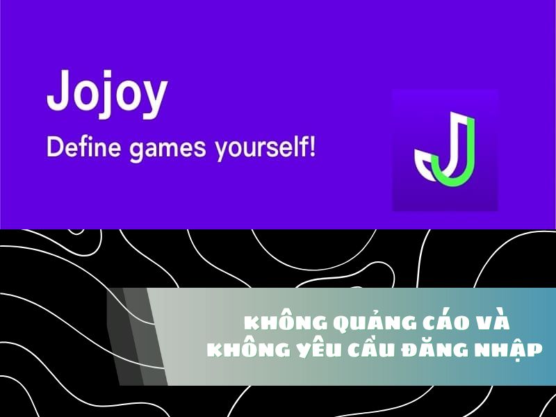 Jojoy Apk Không Quảng Cáo Và Không Yêu Cầu Đăng Nhập 